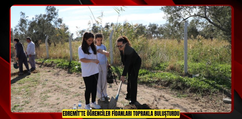 Edremit’te öğrenciler fidanları toprakla buluşturdu