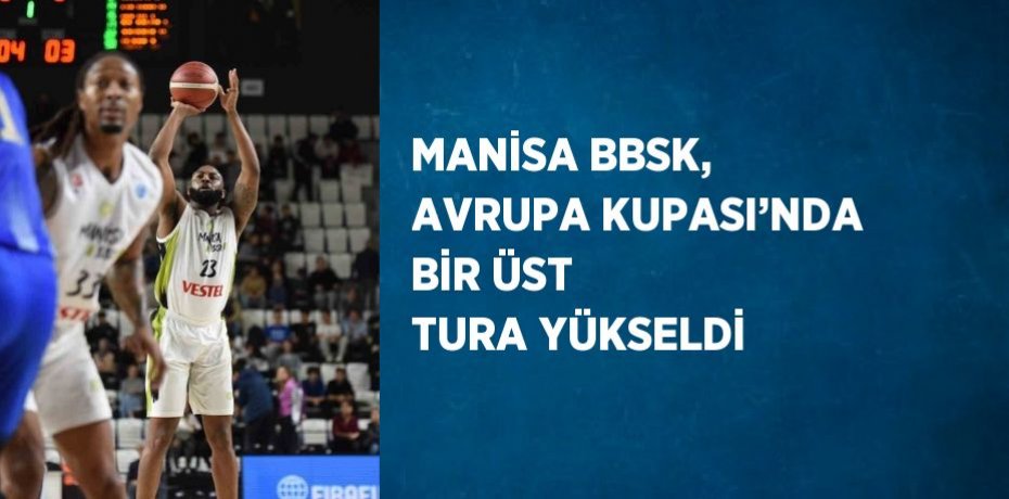 MANİSA BBSK, AVRUPA KUPASI’NDA BİR ÜST TURA YÜKSELDİ