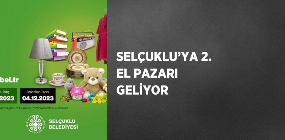 SELÇUKLU’YA 2. EL PAZARI GELİYOR