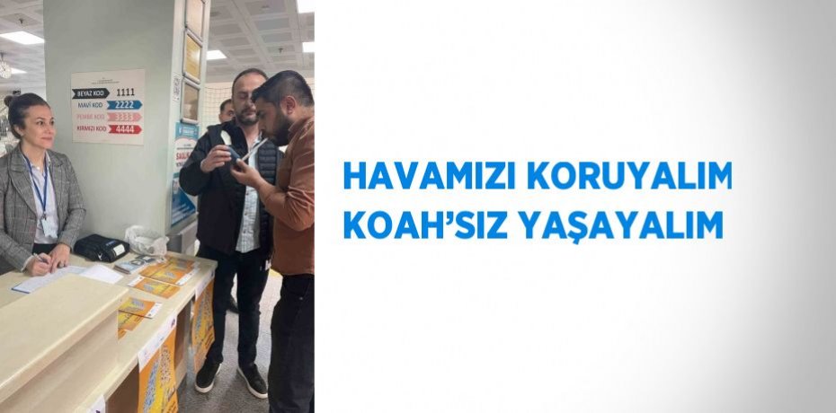 HAVAMIZI KORUYALIM KOAH’SIZ YAŞAYALIM