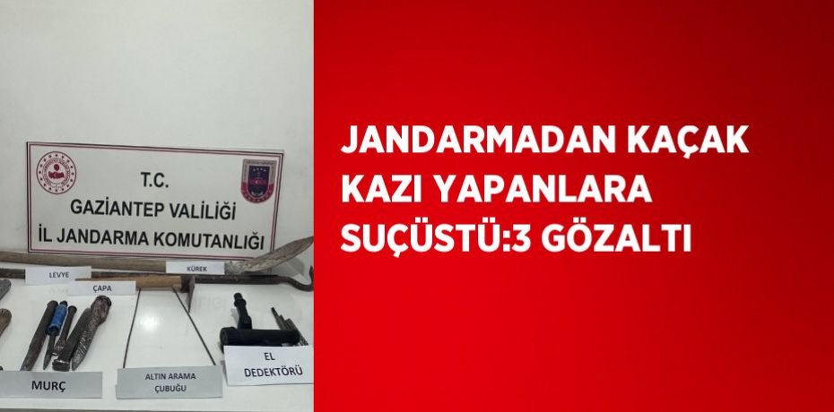 JANDARMADAN KAÇAK KAZI YAPANLARA SUÇÜSTÜ:3 GÖZALTI