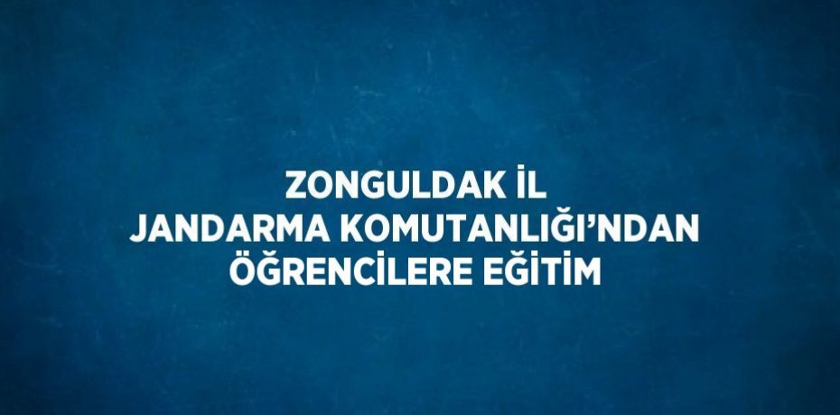 ZONGULDAK İL JANDARMA KOMUTANLIĞI’NDAN ÖĞRENCİLERE EĞİTİM