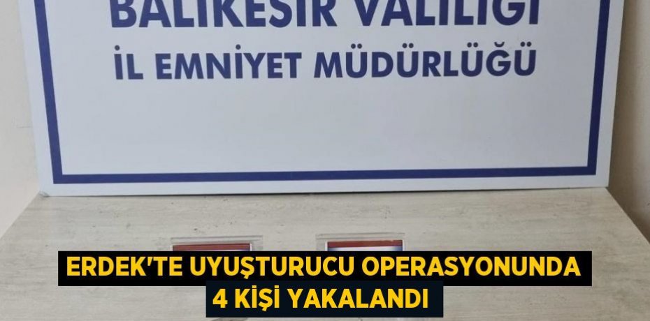 Erdek'te uyuşturucu operasyonunda 4 kişi yakalandı