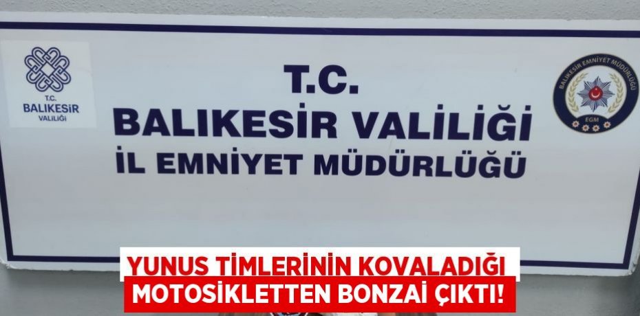 Yunus timlerinin kovaladığı motosikletten bonzai çıktı!