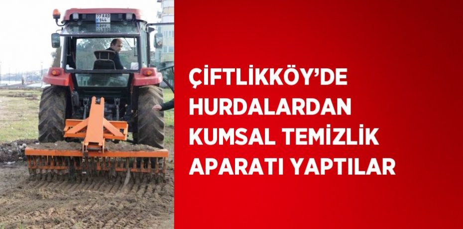 ÇİFTLİKKÖY’DE HURDALARDAN KUMSAL TEMİZLİK APARATI YAPTILAR