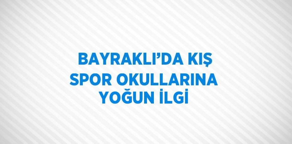 BAYRAKLI’DA KIŞ SPOR OKULLARINA YOĞUN İLGİ