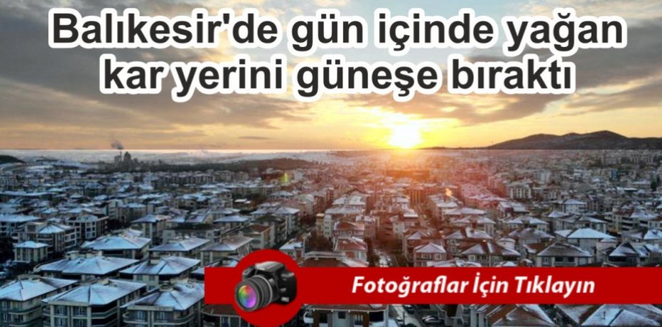 Balıkesir'de sabah kar yağdı akşam güneş açtı