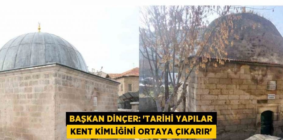 BAŞKAN DİNÇER: 'TARİHİ YAPILAR KENT KİMLİĞİNİ ORTAYA ÇIKARIR'