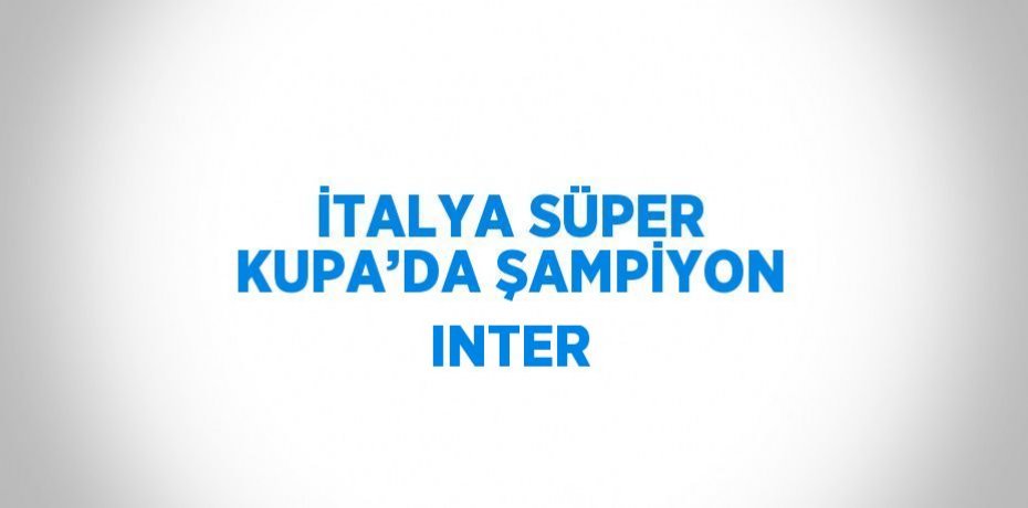 İTALYA SÜPER KUPA’DA ŞAMPİYON INTER