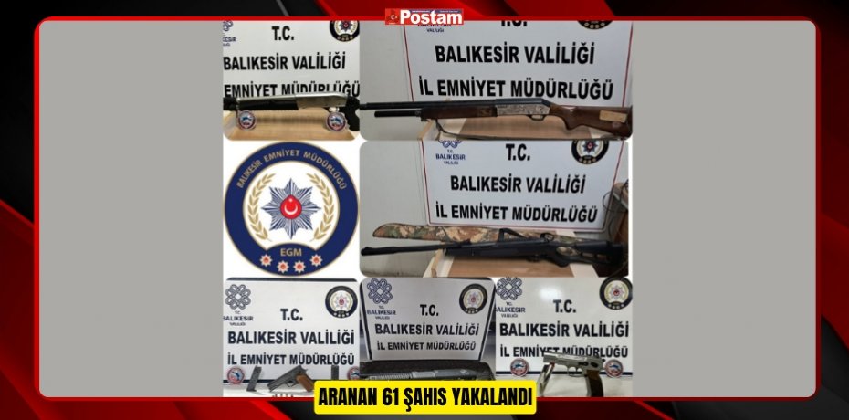 ARANAN 61 ŞAHIS YAKALANDI