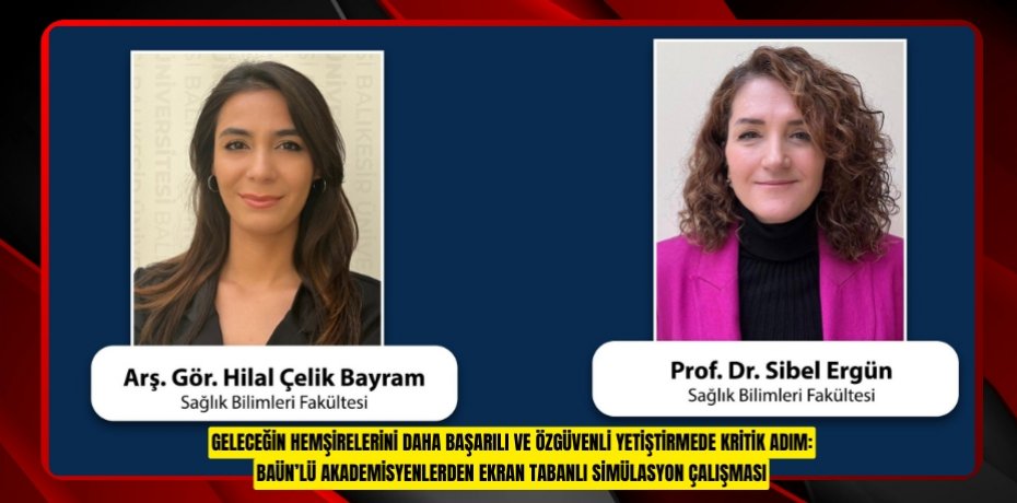 GELECEĞİN HEMŞİRELERİNİ DAHA BAŞARILI VE ÖZGÜVENLİ YETİŞTİRMEDE KRİTİK ADIM: BAÜN’LÜ AKADEMİSYENLERDEN EKRAN TABANLI SİMÜLASYON ÇALIŞMASI