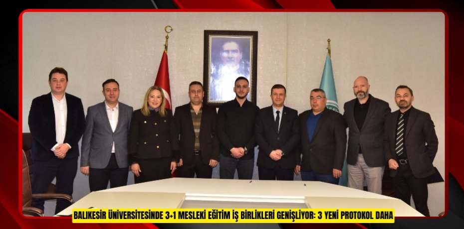 BALIKESİR ÜNİVERSİTESİNDE 3+1 MESLEKİ EĞİTİM İŞ BİRLİKLERİ GENİŞLİYOR: 3 YENİ PROTOKOL DAHA