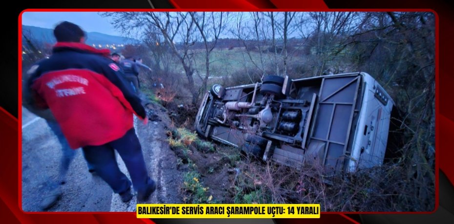 Balıkesir'de servis aracı şarampole uçtu: 14 yaralı  