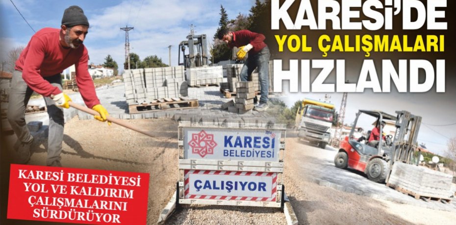 KARESİ’DE YOL ÇALIŞMALARI HIZLANDI