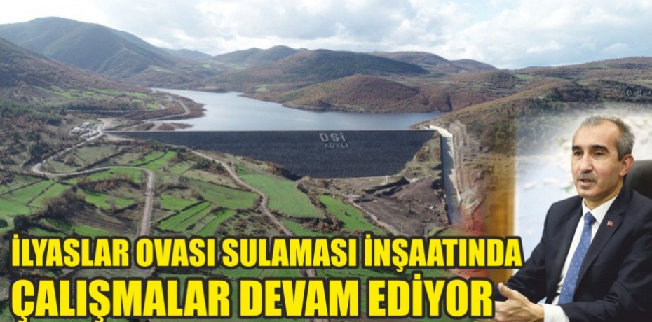 İLYASLAR OVASI SULAMASI İNŞAATINDA ÇALIŞMALAR DEVAM EDİYOR