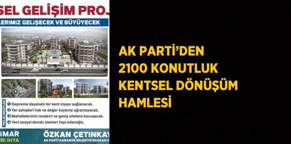 AK PARTİ’DEN 2100 KONUTLUK KENTSEL DÖNÜŞÜM HAMLESİ