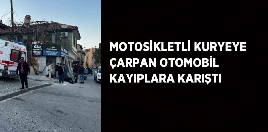 MOTOSİKLETLİ KURYEYE ÇARPAN OTOMOBİL KAYIPLARA KARIŞTI