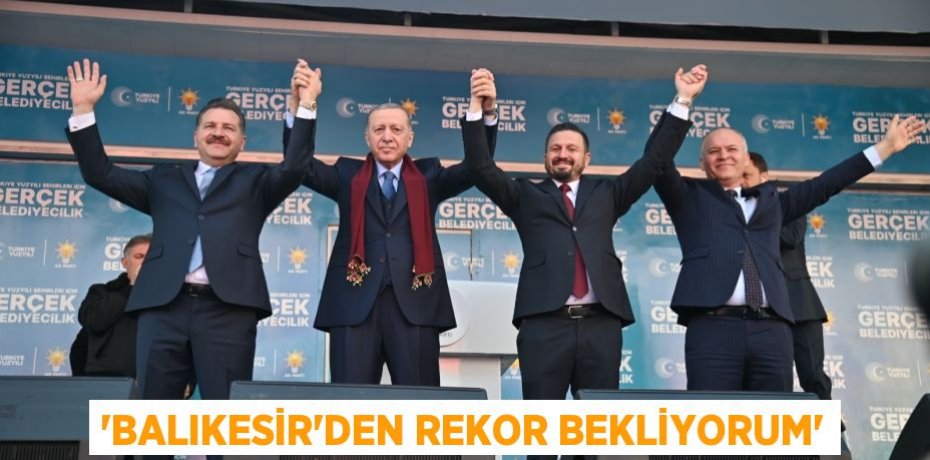 “Balıkesir’den rekor bekliyorum”