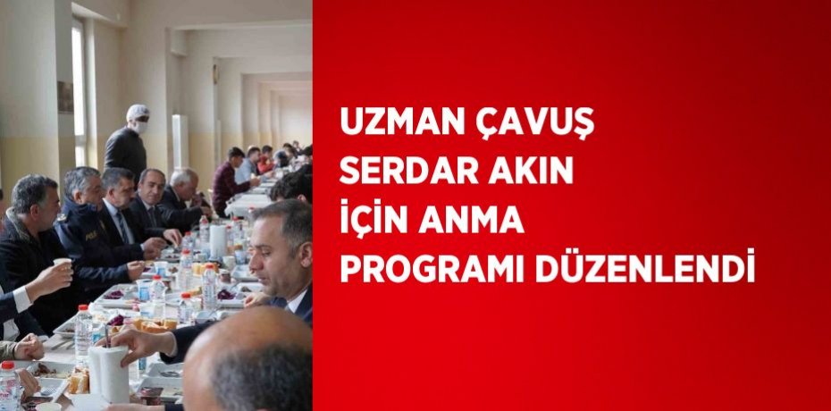 UZMAN ÇAVUŞ SERDAR AKIN İÇİN ANMA PROGRAMI DÜZENLENDİ