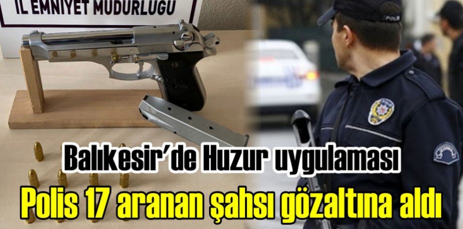 Polis 17 aranan şahsı gözaltına aldı