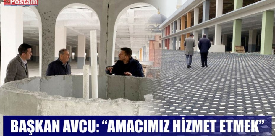 BAŞKAN AVCU: "AMACIMIZ HİZMET ETMEK"