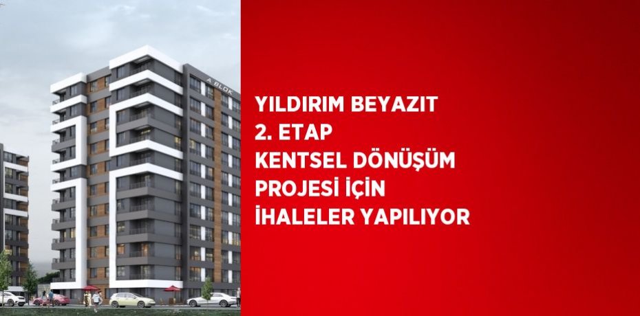YILDIRIM BEYAZIT 2. ETAP KENTSEL DÖNÜŞÜM PROJESİ İÇİN İHALELER YAPILIYOR