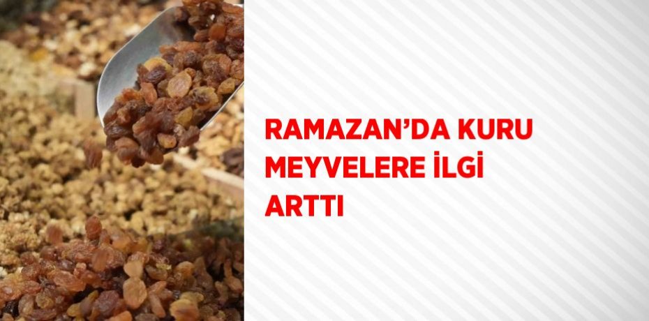 RAMAZAN’DA KURU MEYVELERE İLGİ ARTTI