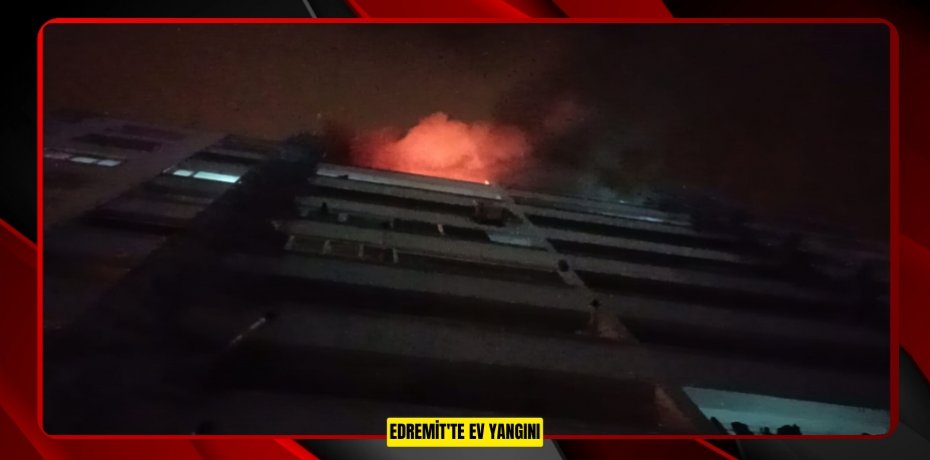  Edremit'te ev yangını 