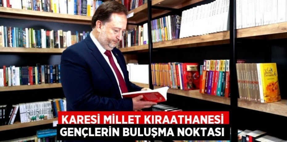 KARESİ MİLLET KIRAATHANESİ GENÇLERİN BULUŞMA NOKTASI