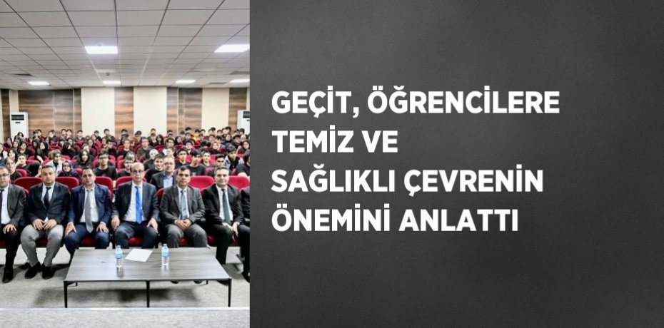 GEÇİT, ÖĞRENCİLERE TEMİZ VE SAĞLIKLI ÇEVRENİN ÖNEMİNİ ANLATTI