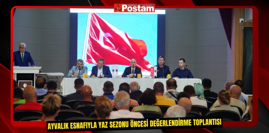 AYVALIK ESNAFIYLA YAZ SEZONU ÖNCESİ DEĞERLENDİRME TOPLANTISI