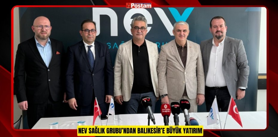 NEV SAĞLIK GRUBU’NDAN BALIKESİR’E BÜYÜK YATIRIM