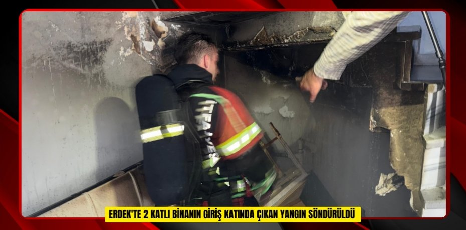  Erdek'te 2 katlı binanın giriş katında çıkan yangın söndürüldü  