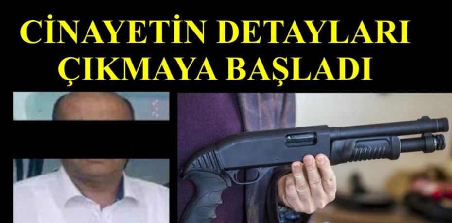 CİNAYETİN DETAYLARI ÇIKMAYA BAŞLADI