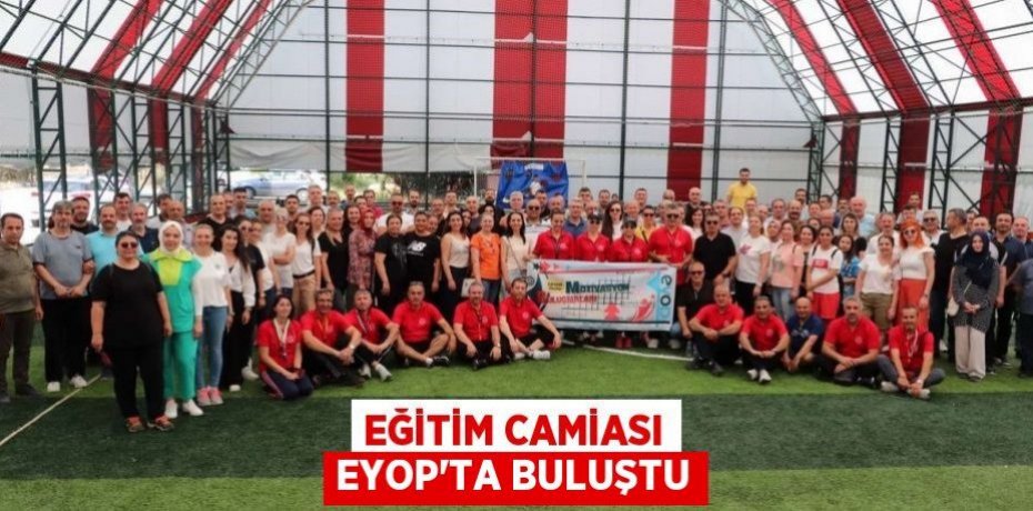 Eğitim camiası EYOP'ta buluştu