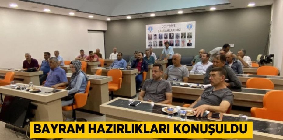 BAYRAM HAZIRLIKLARI KONUŞULDU