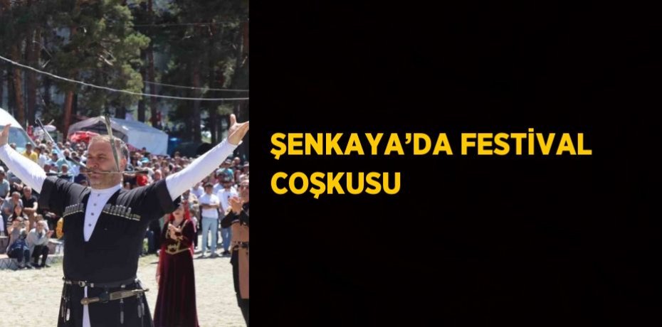 ŞENKAYA’DA FESTİVAL COŞKUSU