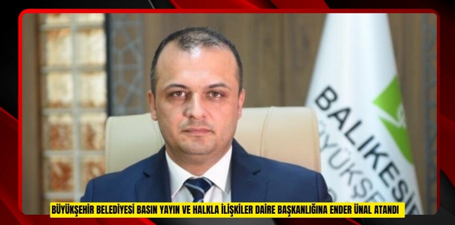 Büyükşehir Belediyesi Basın Yayın ve Halkla İlişkiler Daire Başkanlığına Ender Ünal atandı  