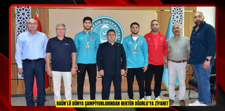 BAÜN’LÜ DÜNYA ŞAMPİYONLARINDAN REKTÖR OĞURLU’YA ZİYARET