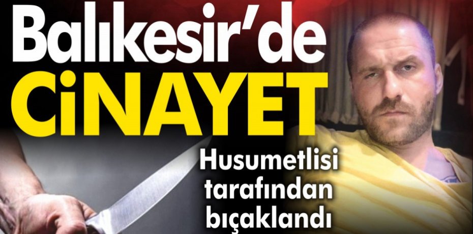 BALIKESİR'DE CİNAYET...