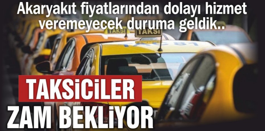 TAKSİCİLER ZAM BEKLİYOR