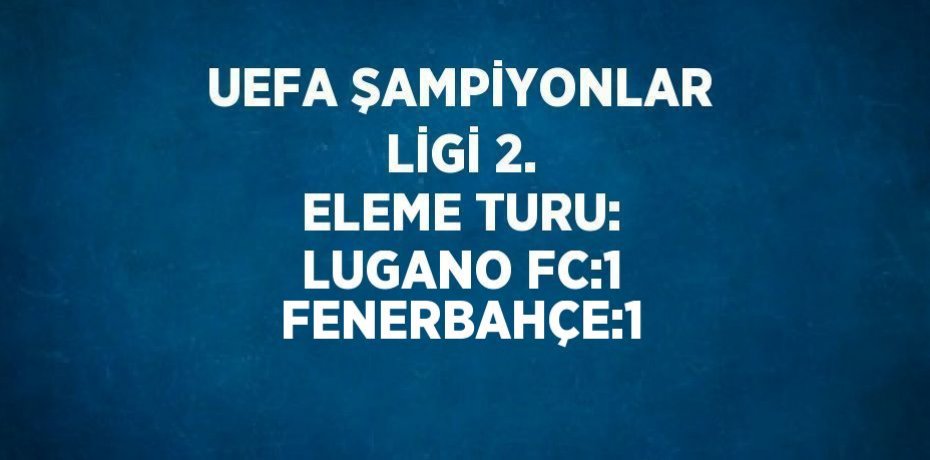 UEFA ŞAMPİYONLAR LİGİ 2. ELEME TURU: LUGANO FC:1 FENERBAHÇE:1