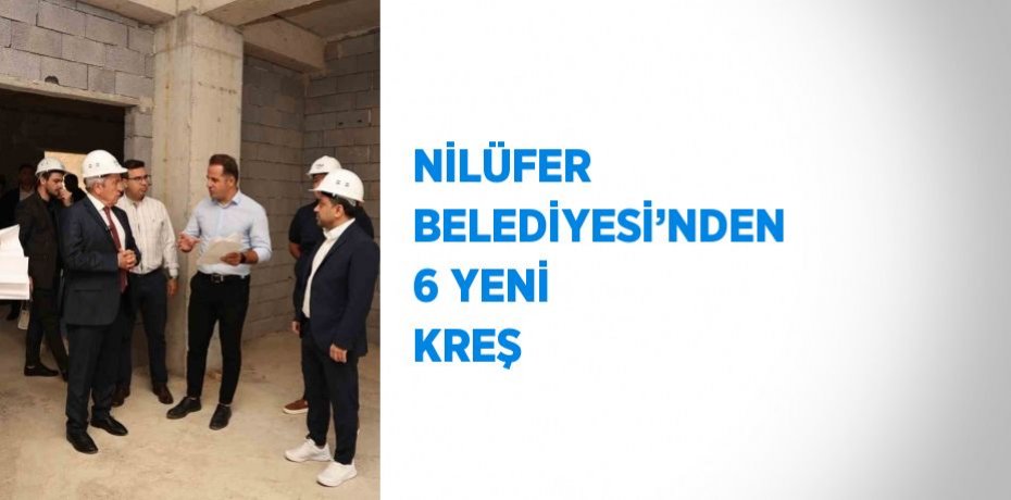 NİLÜFER BELEDİYESİ’NDEN 6 YENİ KREŞ