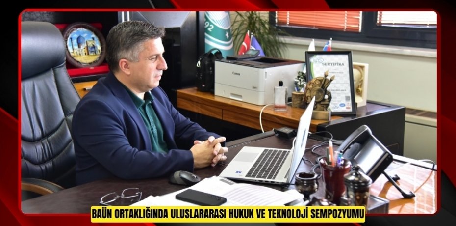 BAÜN ORTAKLIĞINDA ULUSLARARASI HUKUK VE TEKNOLOJİ SEMPOZYUMU