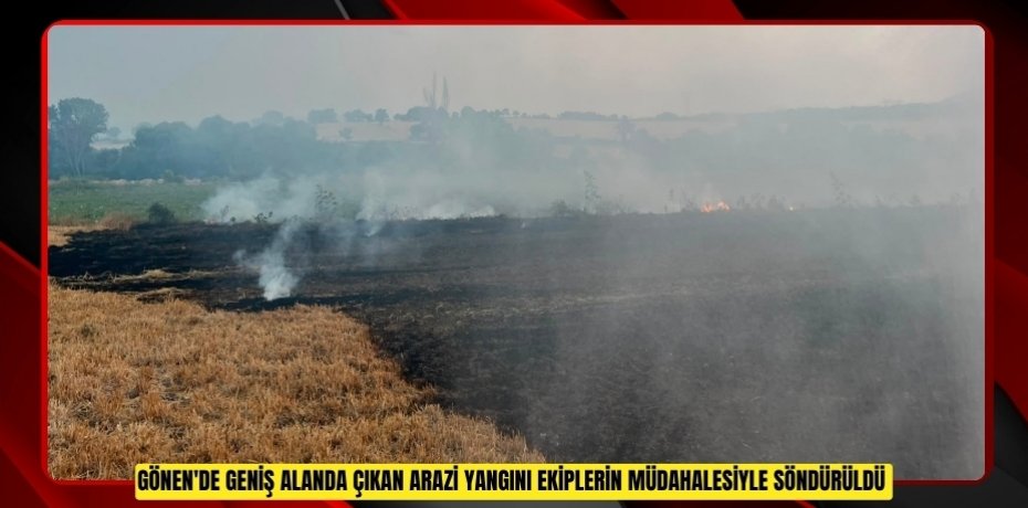 Gönen'de geniş alanda çıkan arazi yangını ekiplerin müdahalesiyle söndürüldü  