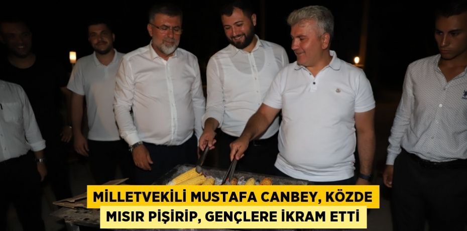 Milletvekili Mustafa Canbey, Közde Mısır Pişirip, Gençlere İkram Etti