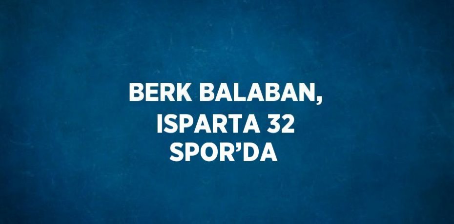 BERK BALABAN, ISPARTA 32 SPOR’DA