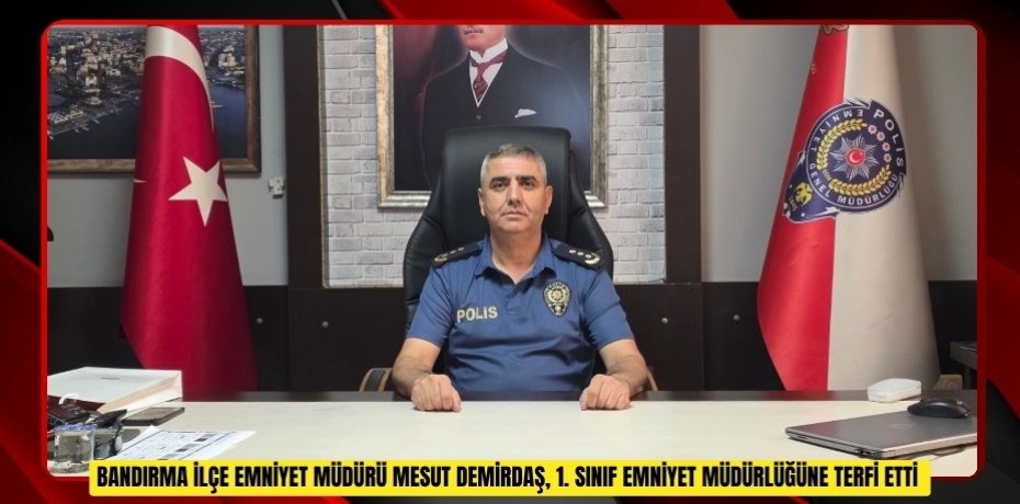  Bandırma İlçe Emniyet Müdürü Mesut Demirdaş, 1. sınıf emniyet müdürlüğüne terfi etti  