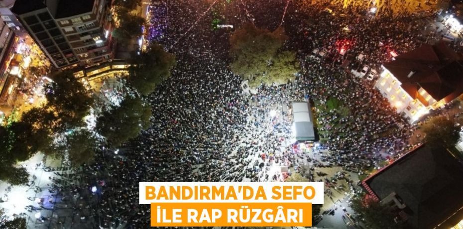 Bandırma'da Sefo ile rap rüzgârı