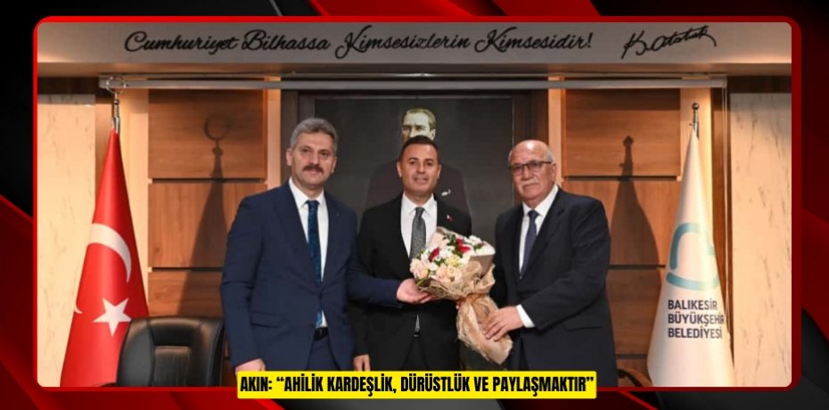 AKIN: “AHİLİK KARDEŞLİK, DÜRÜSTLÜK VE PAYLAŞMAKTIR”